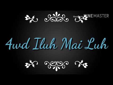 Lirik 4wd Iluh Mai Luh...