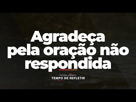 [Tempo de Refletir] Agradeça pela oração não respondida
