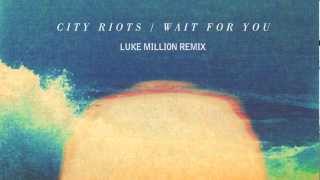 City Riots - Wait For You (Luke Million Remix)