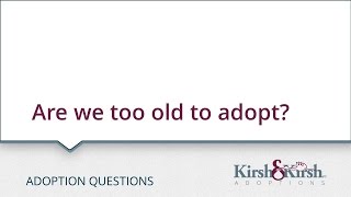 Adoption Questions: Are we too old to adopt?