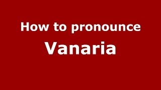How to pronounce Vanaria