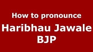 How to pronounce Haribhau Jawale Bjp