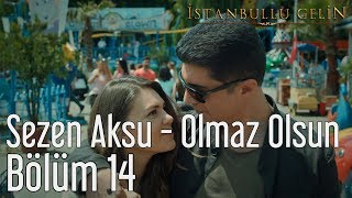 İstanbullu Gelin 14. Bölüm - Sezen Aksu - Olmaz Olsun