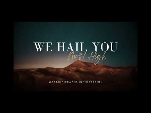 WE  HAIL YOU MOST HIGH | 2 HOURS WORSHIP CHANT | WORSHIP, PRAYER, AND INTERCESSION.