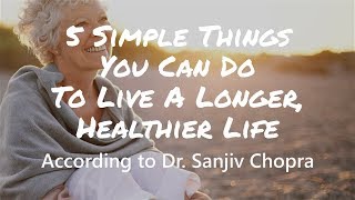 5 Simple Things You Can Do To Live A Longer, Healthier Life - According to Dr. Sanjiv Chopra