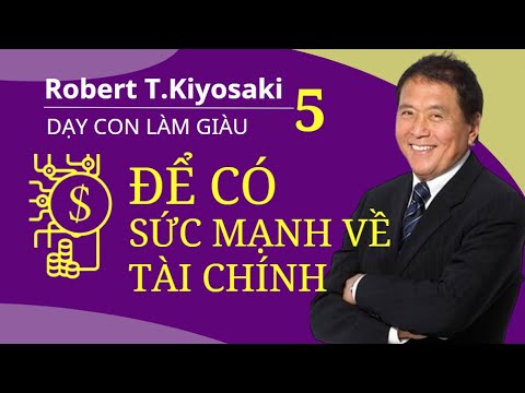 [ Dậy Con Làm giàu - Tập 5 ] - ĐỂ CÓ SỨC MẠNH VỀ TÀI CHÍNH. Robert T.Kiyosaki.Triết Lý Thành Công.