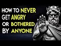 How To Never Get Angry Or Bothered By Anyone Stoicism