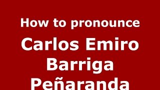 How to pronounce Carlos Emiro Barriga Peñaranda