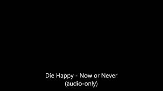 Die Happy - Now or Never