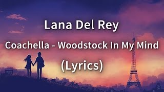 Lana Del Rey - Coachella - Woodstock In My Mind (Lyrics)