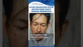 Kisah Haru Seorang Ayah Rela Jalan Kaki 10 KM  Antar Anak Sakit ke Puskesmas, Akhirnya Meninggal