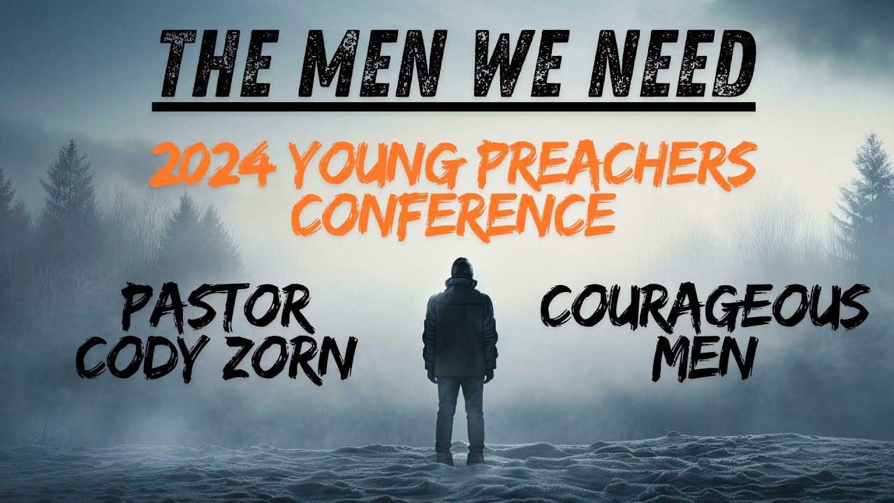 2024 Young Preachers Conference - Pastor Cody Zorn - Courageous Men