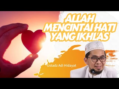 Allah Mencintai Hati Yang Ikhlas - Ustadz Adi Hidayat