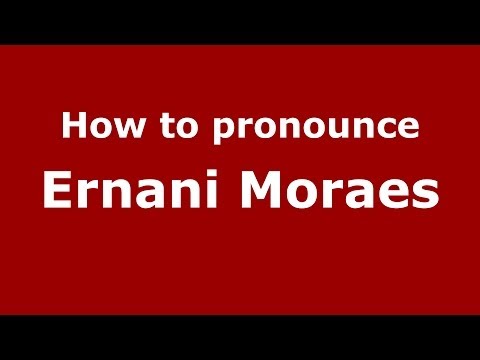 How to pronounce Ernani Moraes (Brazilian/Portuguese) - PronounceNames.com
