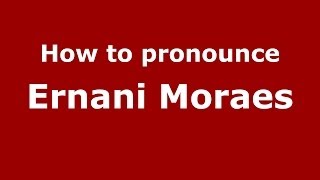 How to pronounce Ernani Moraes