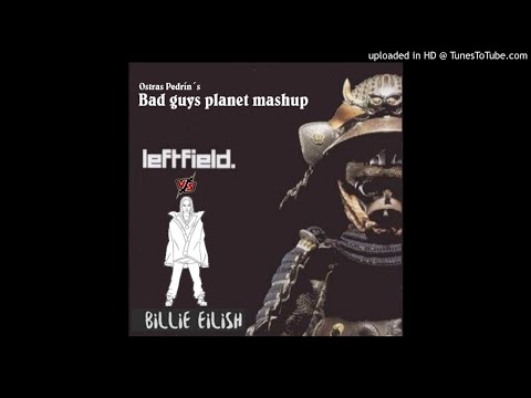 Mashup Leftfield vs Billie Eilish - Bad guys planet