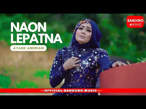 NAON LEPATNA - Ayank Andriani [Official Bandung Music]