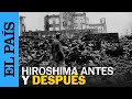 HIROSHIMA | Imágenes antes y después de la bomba nuclear | EL PAÍS