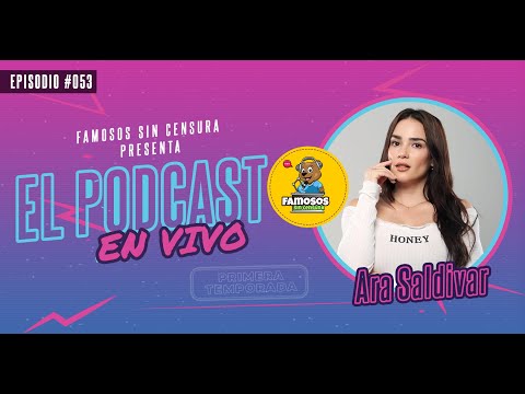 ARA SALDIVAR | El Podcast, FAMOSOS SIN CENSURA