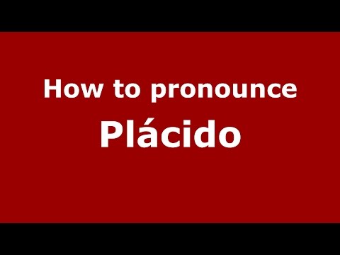 How to pronounce Plácido