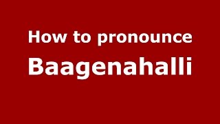 How to pronounce Baagenahalli