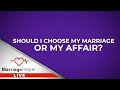 How Do I Choose Between My Marriage And My Affair Partner?