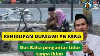Download lagu NGAJI GUS BAHA TANPA IKLAN - Kehidupan dunia dan Akhirat mp3