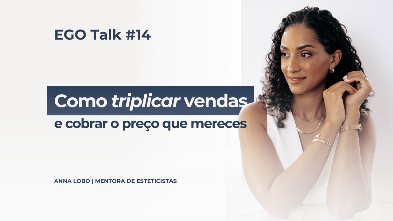 COMO TRIPLICAR VENDAS E COBRAR O PREÇO QUE MERECES | EGO TALK #14 | ANNA LOBO