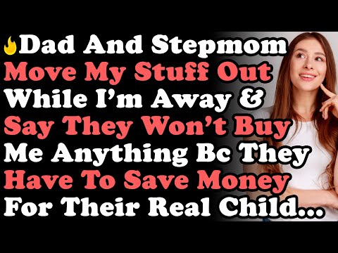 , title : 'Dad And Stepmom Move My Stuff Out & Say They Won't Buy Me Anything Bc They They Have To Save Money..'