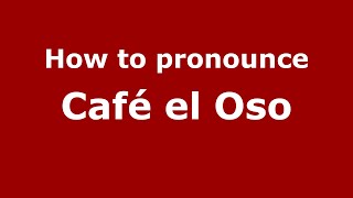 How to pronounce Café El Oso