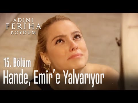 Hande Emir'e yalvarıyor - Adını Feriha Koydum 15. Bölüm