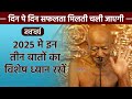 2025 मे इन तीन बातों का विशेष ध्यान रखें II 