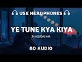 Ye Tune Kya Kiya (8D AUDIO) Javed Bashir | Pritam | 8d musix