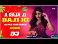 A Raja Ji Baja Baji Ki Na Baji Remix Super Hit Dance Mix 2025 Bhojpuri Latest DJGan Viral DJ