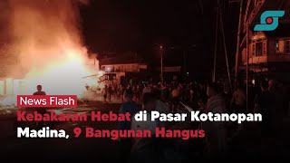 Kebakaran Hebat di Pasar Kotanopan Madina, 9 Bangunan Hangus | Opsi.id