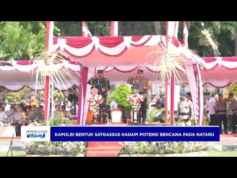 KAPOLRI BENTUK SATGASSUS HADAPI POTENSI BENCANA PADA NATARU