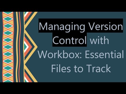Managing Version Control with Workbox: Essential Files to Track