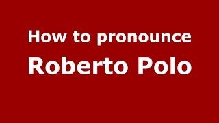 How to pronounce Roberto Polo