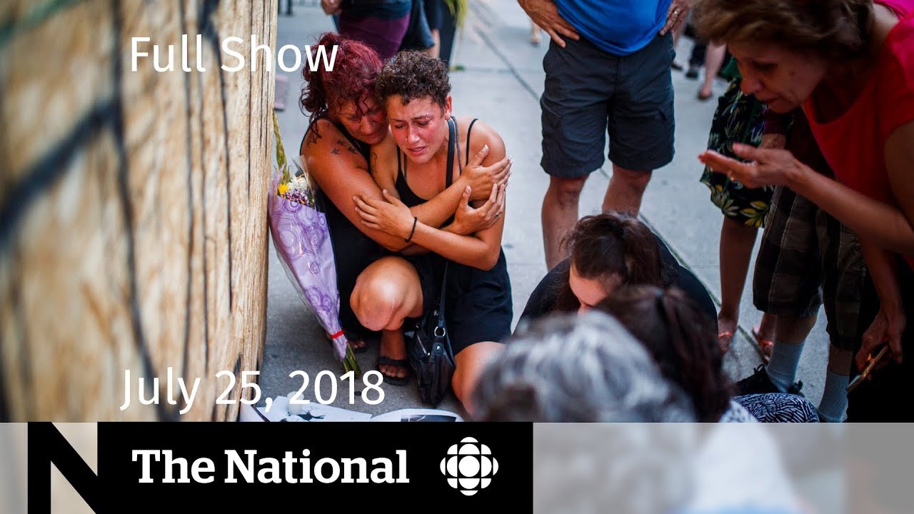 The National for July 25, 2018 — Toronto Shooter, Pipelines, Climate Change