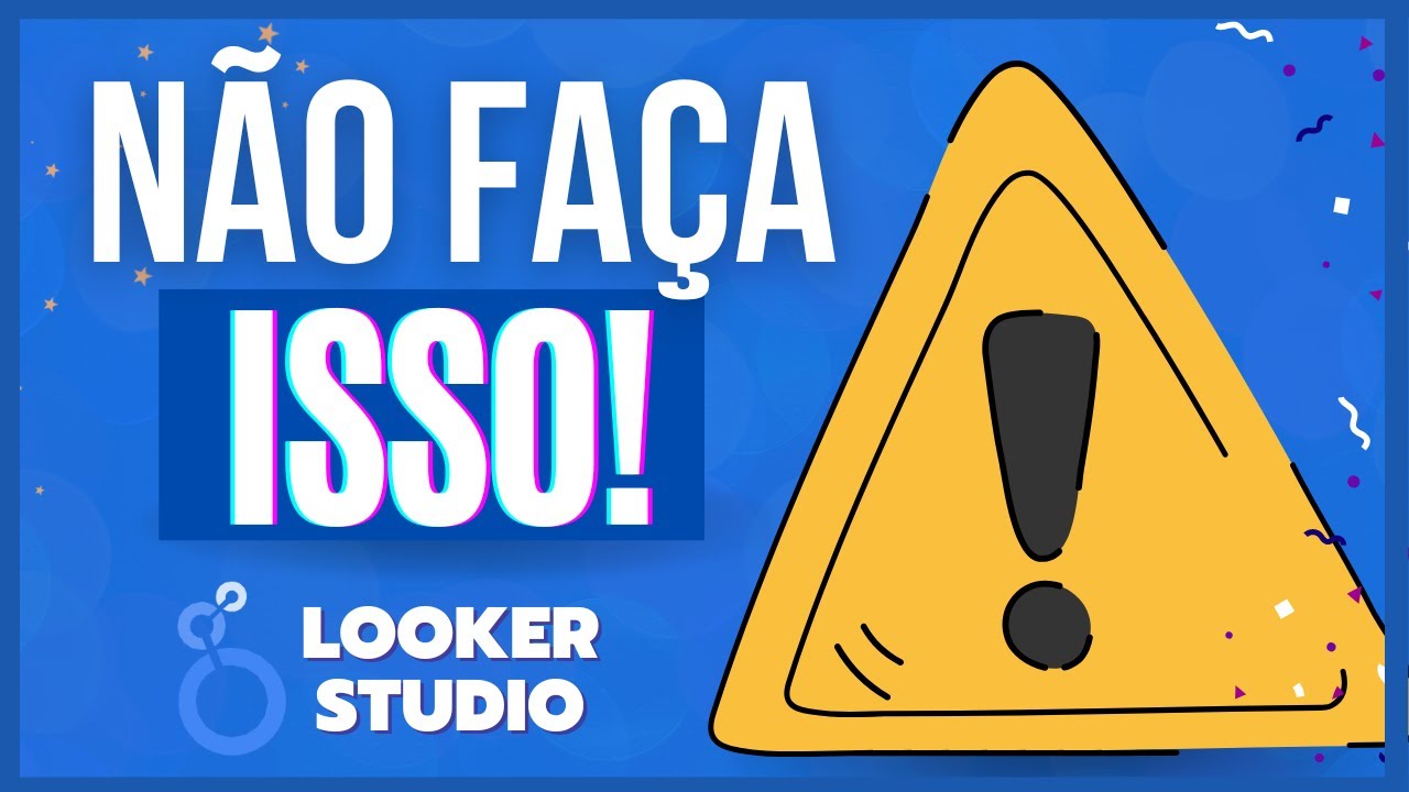 Não Faça essas 5 Coisas no Looker Studio! (Minha recomendação)