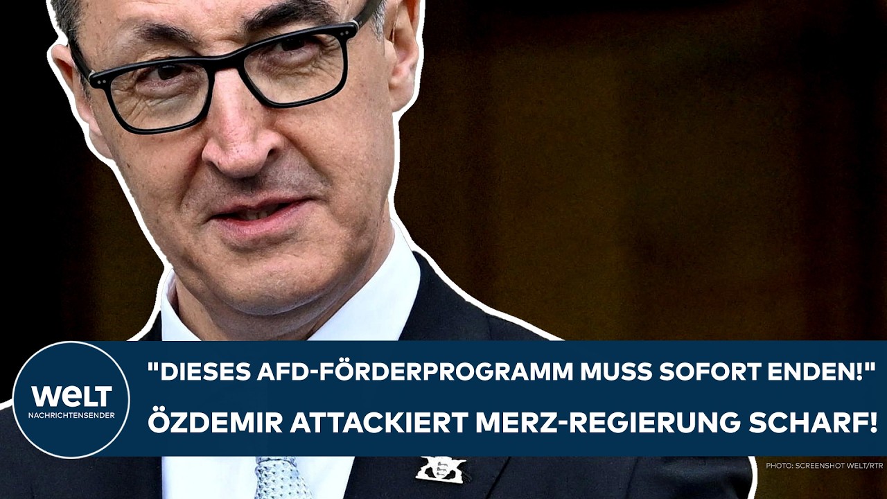 DEUTSCHLAND: "Dieses AfD-Förderprogramm muss sofort enden!" Özdemir attackiert Merz-Regierung scharf
