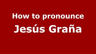 How to pronounce Jesús Graña