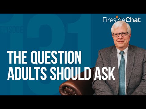Fireside Chat Ep. 131 — The Question Adults Should Ask | Fireside Chat