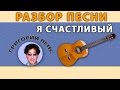 Разбор песни Я СЧАСТЛИВЫЙ на гитаре (Григорий Лепс) 