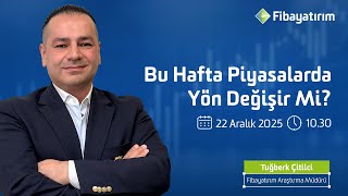 Bu Hafta Piyasalarda Oyun Değişir Mi? | 22 Aralık 2025