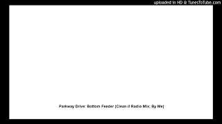 Parkway Drive - Bottom Feeder (Clean // Radio Mix; By Me)