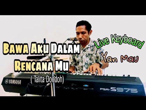 Bawa Aku Dalam Rencana Mu ( Talita Doodoh) Live Keyboard Yan Mau.