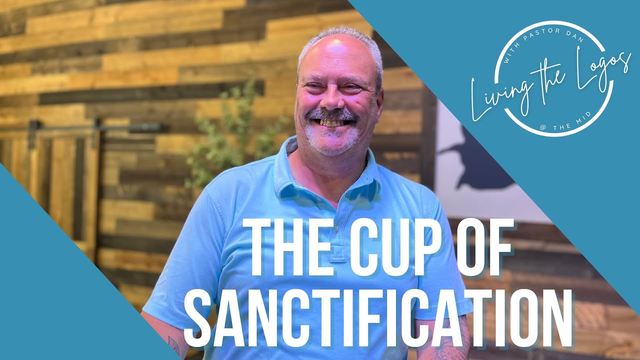 Living the Logos | The Cup of Sanctification | Pastor Dan