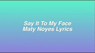 Say It To My Face || Maty Noyes