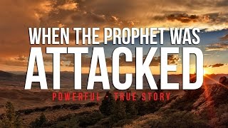 When The Prophet (S) Was Attacked - Powerful True 